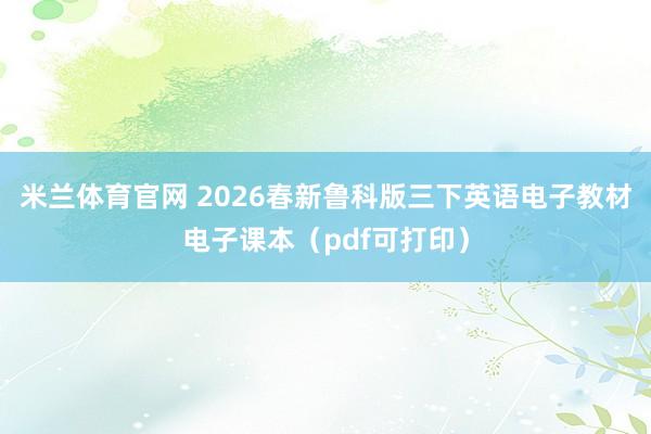 米兰体育官网 2026春新鲁科版三下英语电子教材电子课本(pdf可打印)