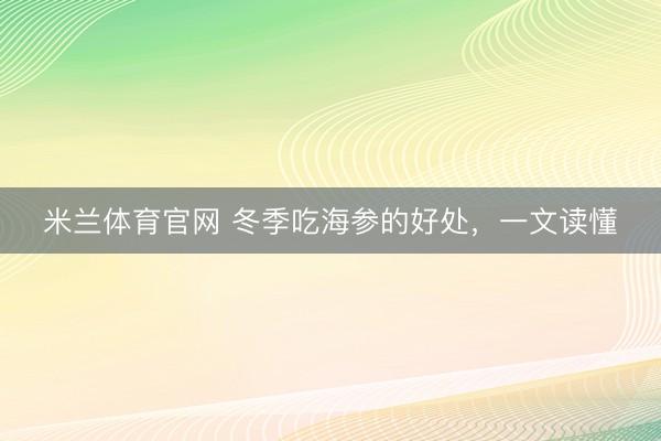 米兰体育官网 冬季吃海参的好处，一文读懂