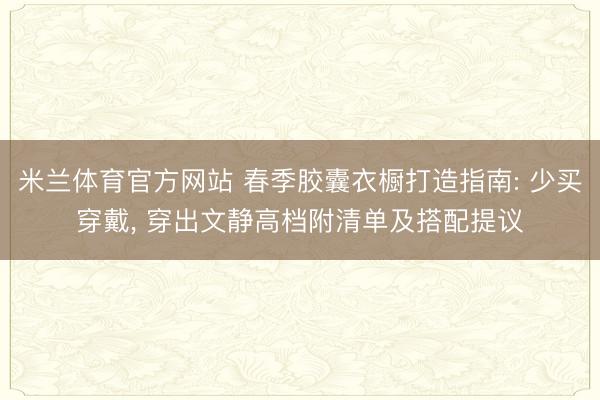 米兰体育官方网站 春季胶囊衣橱打造指南: 少买穿戴，<a href=