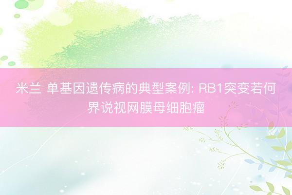 米兰 单基因遗传病的典型案例: RB1突变若何界说视网膜母细胞瘤