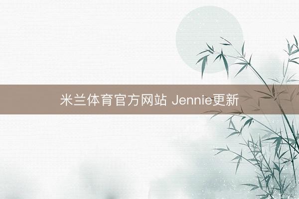 米兰体育官方网站 Jennie更新